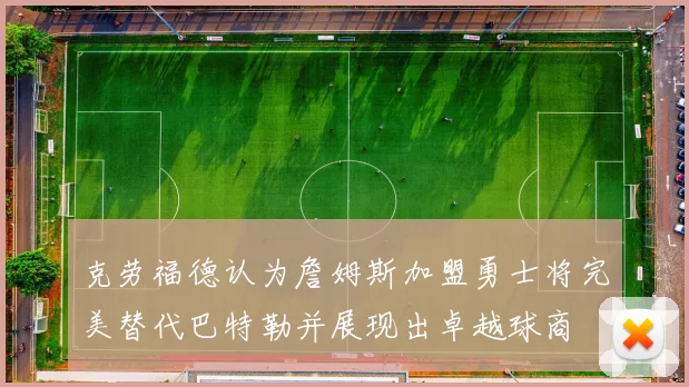 克劳福德认为詹姆斯加盟勇士将完美替代巴特勒并展现出卓越球商