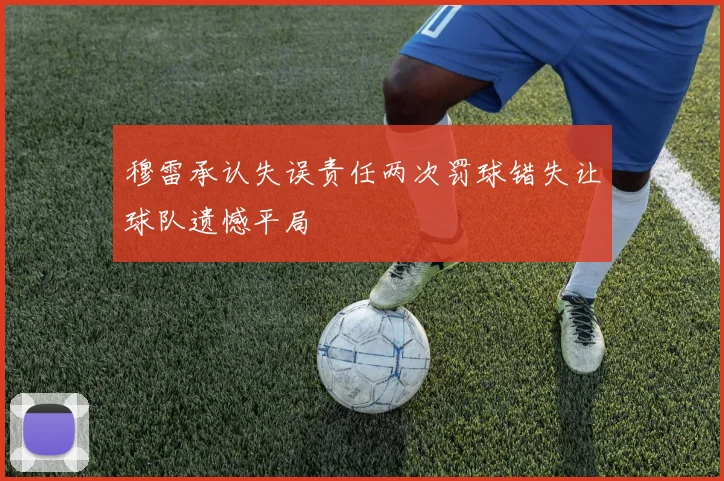 穆雷承认失误责任两次罚球错失让球队遗憾平局